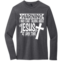 I May Start Talking About Jesus Long Sleeve Shirt